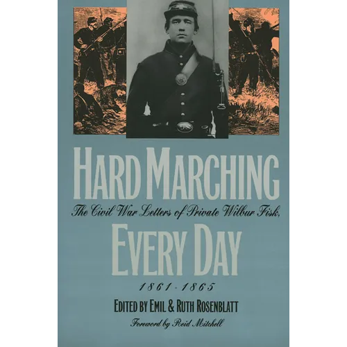 Hard Marching Every Day: The Civil War Letters of Private Wilbur Fisk, 1861-1865