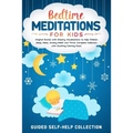 Bedtime Meditations For Kids: Original Stories with Dreamy Visualizations to Help Children Sleep, Relax, Anxiety Relief and Thrive. Complete Collect