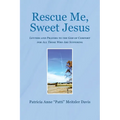 Rescue Me, Sweet Jesus: Letters and Prayers to the God of Comfort for All Those Who Are Suffering