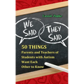 We Said, They Said: 50 Things Parents and Teachers of Students with Autism Want Each Other to Know