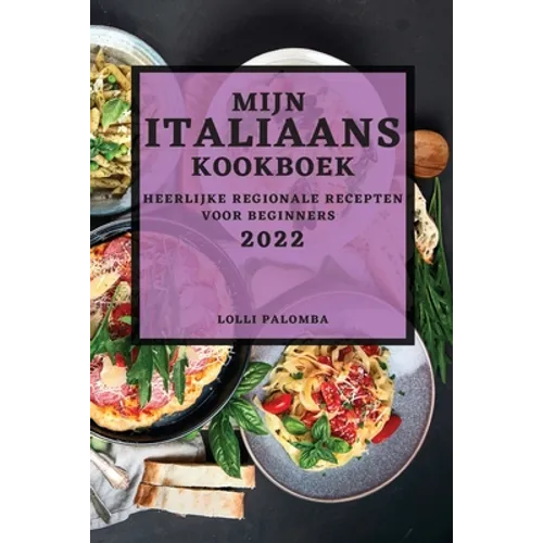 Mijn Italiaans Kookboek 2022: Heerlijke Regionale Recepten Voor Beginners