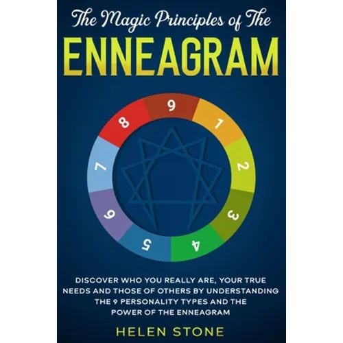 The Magic Principles of The Enneagram: Discover Who You Really Are, Your True Needs and Those of Others by Understanding the 9 Personality Types and T