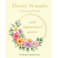 Flower Wreaths Coloring Book: With Inspirational Quotes for Adults and Older Children, Teens