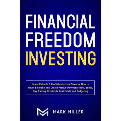 Financial Freedom Investing: Latest Reliable & Profitable Income Streams. How to Never Be Broke and Create Passive Incomes: Stocks, Bonds, Day Trading