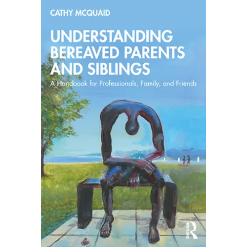 Understanding Bereaved Parents and Siblings: A Handbook for Professionals, Family, and Friends