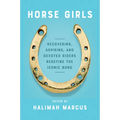 Horse Girls: Recovering, Aspiring, and Devoted Riders Redefine the Iconic Bond