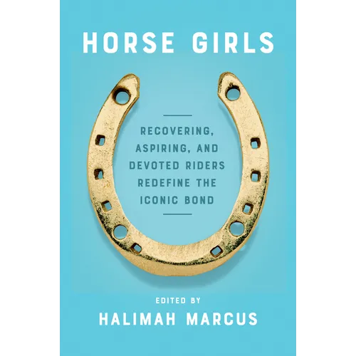 Horse Girls: Recovering, Aspiring, and Devoted Riders Redefine the Iconic Bond