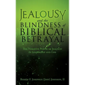 Jealousy and the Blindness of Biblical Betrayal: The Negative Power of Jealousy in Leadership and Life