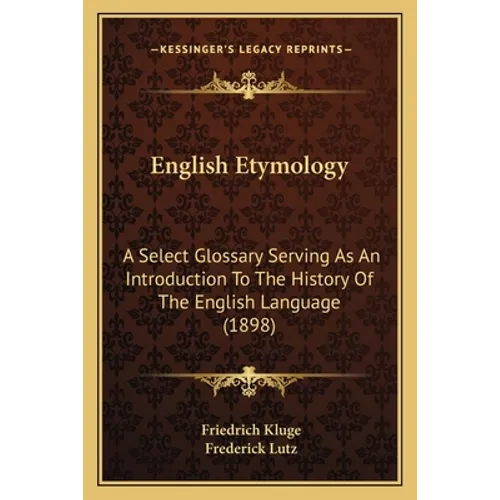 English Etymology: A Select Glossary Serving As An Introduction To The History Of The English Language (1898)