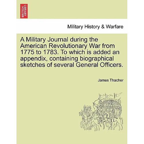 A Military Journal during the American Revolutionary War from 1775 to 1783. To which is added an appendix, containing biographical sketches of several