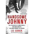 Handsome Johnny: The Life and Death of Johnny Rosselli: Gentleman Gangster, Hollywood Producer, CIA Assassin