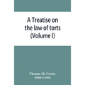 A Treatise on the law of torts, or the wrongs which arise independently of contract (Volume I)