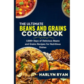 The Ultimate Beans and Grains CookBook: 1200+ Days of Delicious Beans and Grains Recipes for Nutritious Dishes