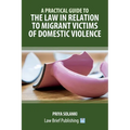 A Practical Guide to the Law in Relation to Migrant Victims of Domestic Violence