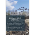Displacement Urbanism: Politics of Bodies and Spaces of Abandonment and Endurance