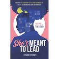 She's Meant to Lead: Challenge What It Means to Be a Leader - Discover 14 Leadership Styles and Techniques to Create an Empowering Work Environment