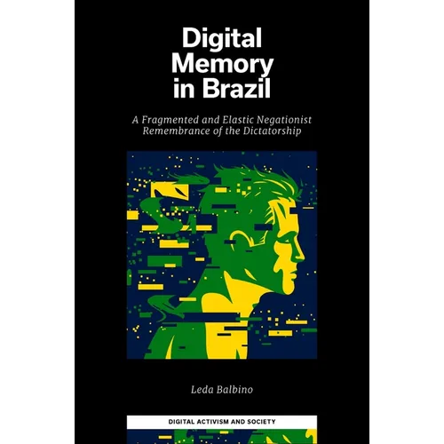 Digital Memory in Brazil: A Fragmented and Elastic Negationist Remembrance of the Dictatorship