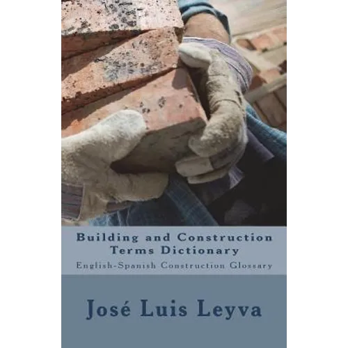 Building and Construction Terms Dictionary: English-Spanish Construction Glossary