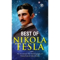 The Inventions, Researches, and Writings of Nikola Tesla: - My Inventions: The Autobiography of Nikola Tesla; Experiments With Alternate Currents of H