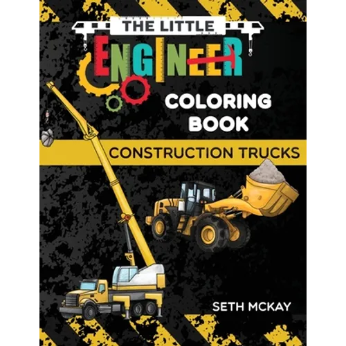 The Little Engineer Coloring Book - Construction Trucks: Fun and Educational Construction Truck Coloring Book for Preschool and Elementary Children