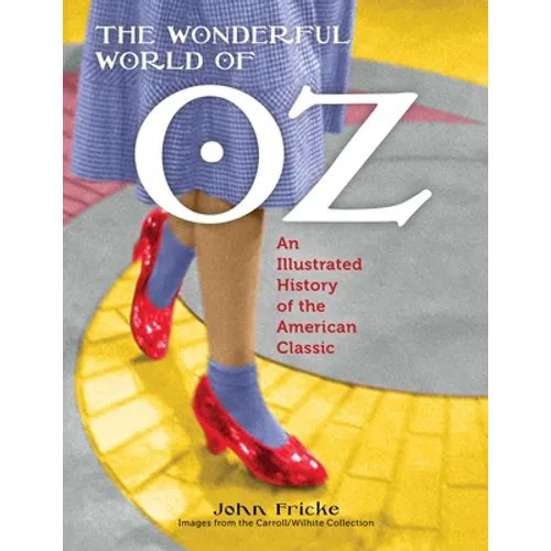 The Wonderful World of Oz: An Illustrated History of the American Classic