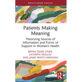 Patients Making Meaning: Theorizing Sources of Information and Forms of Support in Women's Health