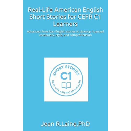 Real-Life American English Short Stories for CEFR C1 Learners: Advanced American English stories to develop nuanced vocabulary, style, and comprehensi