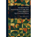 Memorabilia Mathematica; or, the Philomath's Quotation-Book