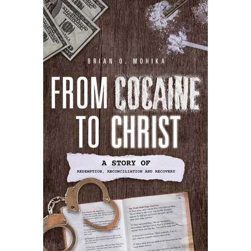 From Cocaine to Christ: A Story of Redemption, Reconciliation and Recovery
