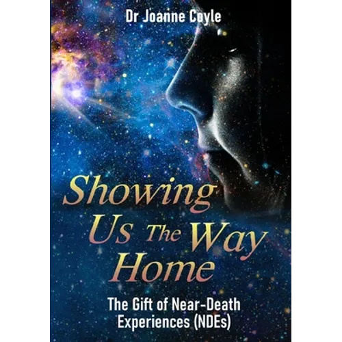 Showing Us the Way Home: The Gift of Near-Death Experiences (NDEs)