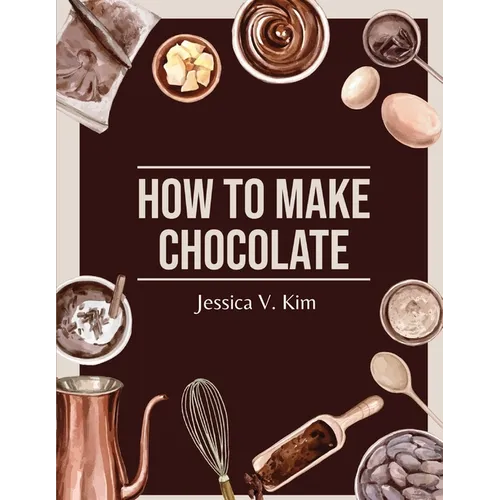 How to Make Chocolate: Delicious and Easy Recipes