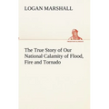 The True Story of Our National Calamity of Flood, Fire and Tornado