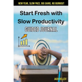 Start Fresh with Slow Productivity Guided Journal: New Year, Slow Pace, Big Gains, No burnout