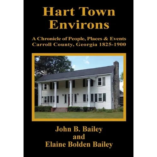 Hart Town Environs: A Chronicle of People, Places and Events Carroll County, Georgia 1825-1900