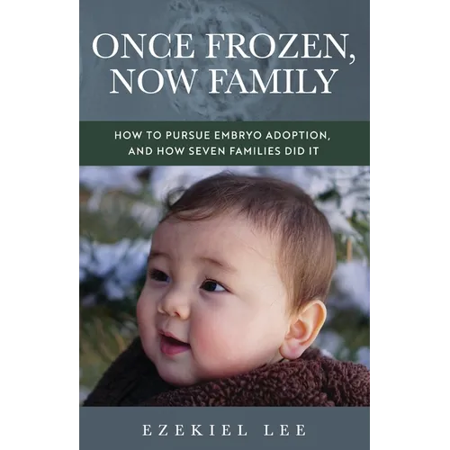 Once Frozen, Now Family: How to Pursue Embryo Adoption, and How Seven Families Did It