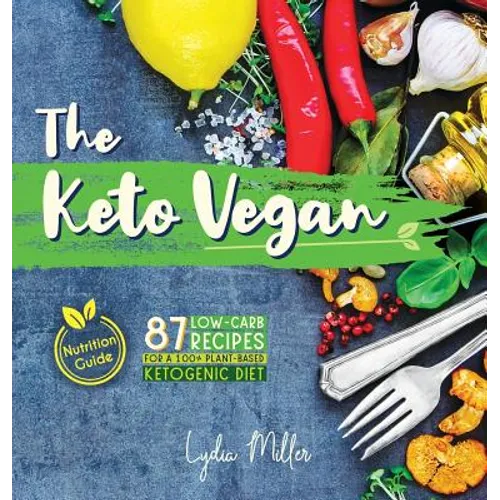 The Keto Vegan: 87 Low-Carb Recipes For A 100% Plant-Based Ketogenic Diet (Nutrition Guide)