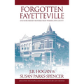 Forgotten Fayetteville: and More Hidden Histories from Washington County