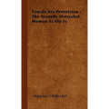 Female Sex Perversion - The Sexually Aberrated Woman As She Is