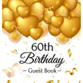60th Birthday Guest Book: An Elegant Gold Balloon Hearts Keepsake for a 60th Birthday - Square Hardcover Guest Sign-In Book with 105 Pages for Wishes,