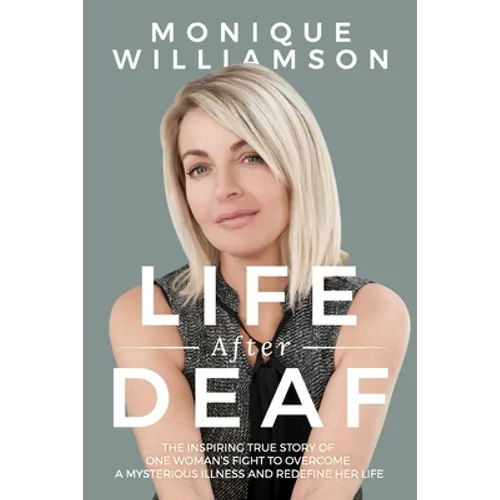 Life After Deaf: The inspiring true story of one woman's fight to overcome a mysterious illness and redefine her life