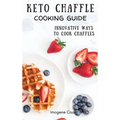 Keto Chaffle Cooking Guide: Innovative Ways to Cook Chaffles