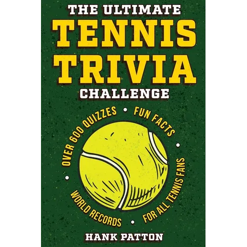 The Ultimate Tennis Trivia Challenge: Over 600 Quiz Questions for Die-Hard Tennis Fans