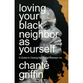 Loving Your Black Neighbor as Yourself: A Guide to Closing the Space Between Us