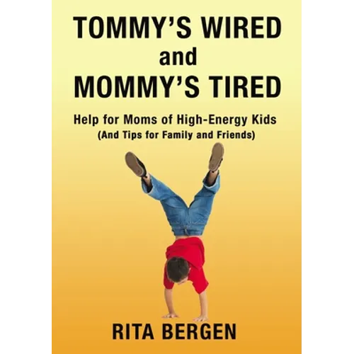Tommy's Wired and Mommy's Tired: Help for Moms of High-Energy Kids (and Tips for Family and Friends)