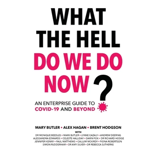 What The Hell Do We Do Now?: An enterprise guide to COVID-19 and beyond