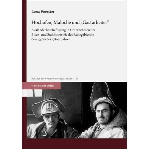 Hochofen, Maloche Und 'Gastarbeiter': Auslanderbeschaftigung in Unternehmen Der Eisen- Und Stahlindustrie Des Ruhrgebiets in Den 1950er Bis 1980er Jah