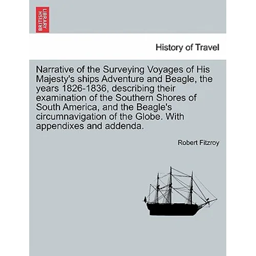 Narrative of the Surveying Voyages of His Majesty's ships Adventure and Beagle, the years 1826-1836, describing their examination of the Southern Shor