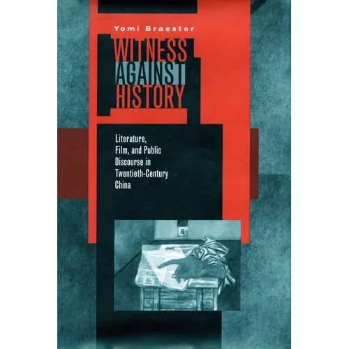 Witness Against History: Literature, Film, and Public Discourse in Twentieth-Century China