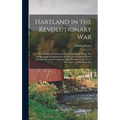 Hartland in the Revolutionary War: Her Soldiers; Their Homes, Lives, and Burial Places. The Muster Rolls of Captain Elias Weld's and Lieutenant Daniel