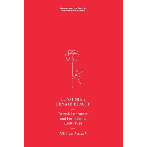 Consuming Female Beauty: British Literature and Periodicals, 1840-1914